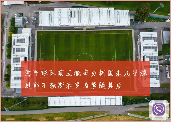 意甲球队前五概率分析国米几乎稳进那不勒斯和罗马紧随其后