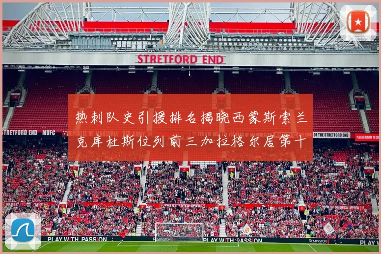 热刺队史引援排名揭晓西蒙斯索兰克库杜斯位列前三加拉格尔居第十一位